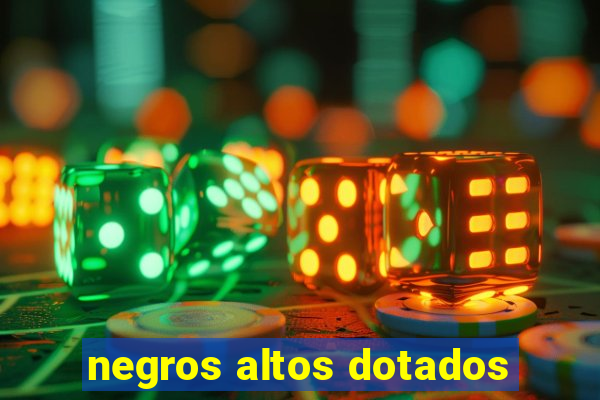 negros altos dotados